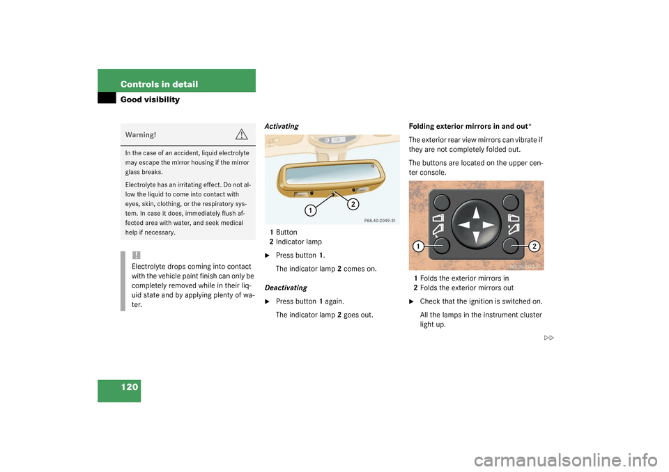 MERCEDES-BENZ ML350 2003 W163 Service Manual 120 Controls in detailGood visibility
Activating
1Button
2Indicator lamp
Press button1.
The indicator lamp2 comes on.
Deactivating

Press button1 again.
The indicator lamp2 goes out.Folding exterior