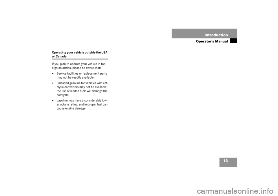 MERCEDES-BENZ ML350 2003 W163 Owners Manual 13 Introduction
Operator’s Manual
Operating your vehicle outside the USA or Canada
If you plan to operate your vehicle in for-
eign countries, please be aware that:
Service facilities or replacemen