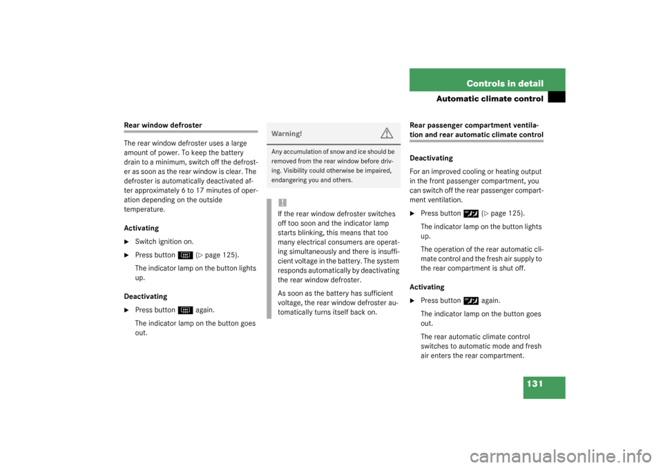 MERCEDES-BENZ ML350 2003 W163 User Guide 131 Controls in detail
Automatic climate control
Rear window defroster
The rear window defroster uses a large 
amount of power. To keep the battery 
drain to a minimum, switch off the defrost-
er as s
