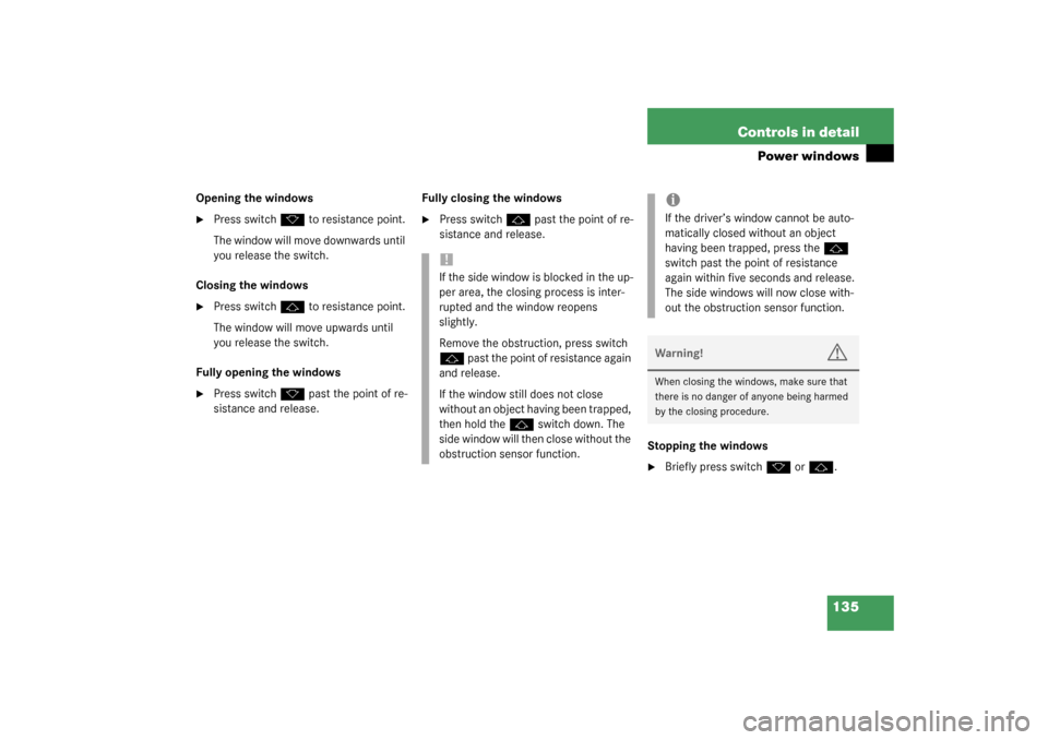 MERCEDES-BENZ ML350 2003 W163 User Guide 135 Controls in detail
Power windows
Opening the windows
Press switch
k
 to resistance point.
The window will move downwards until 
you release the switch.
Closing the windows

Press switch
j
 to re