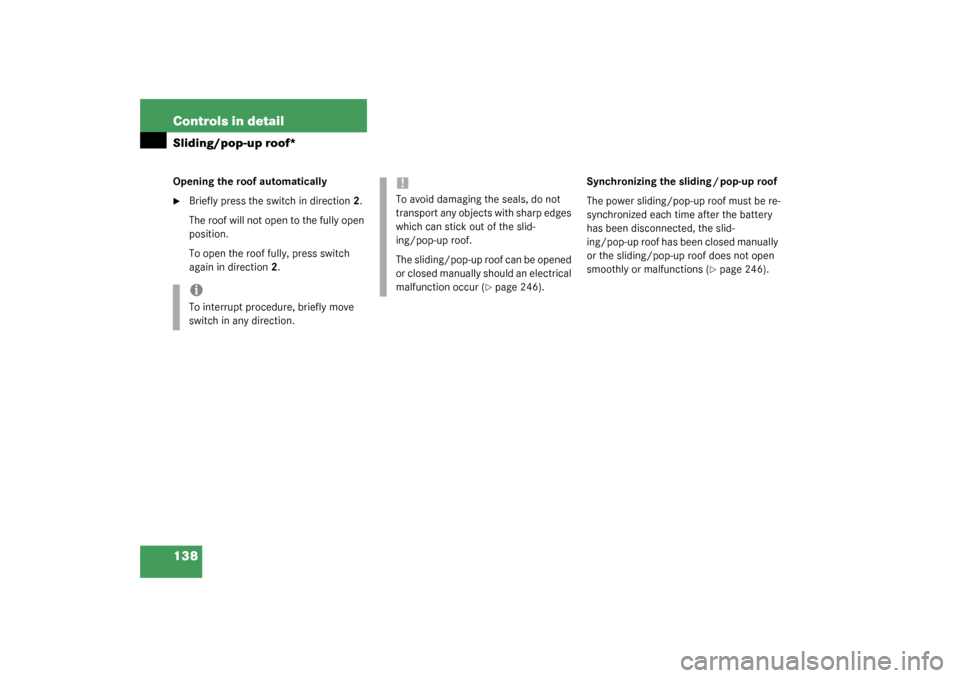 MERCEDES-BENZ ML350 2003 W163 Owners Manual 138 Controls in detailSliding/pop-up roof*Opening the roof automatically
Briefly press the switch in direction2.
The roof will not open to the fully open 
position.
To open the roof fully, press swit