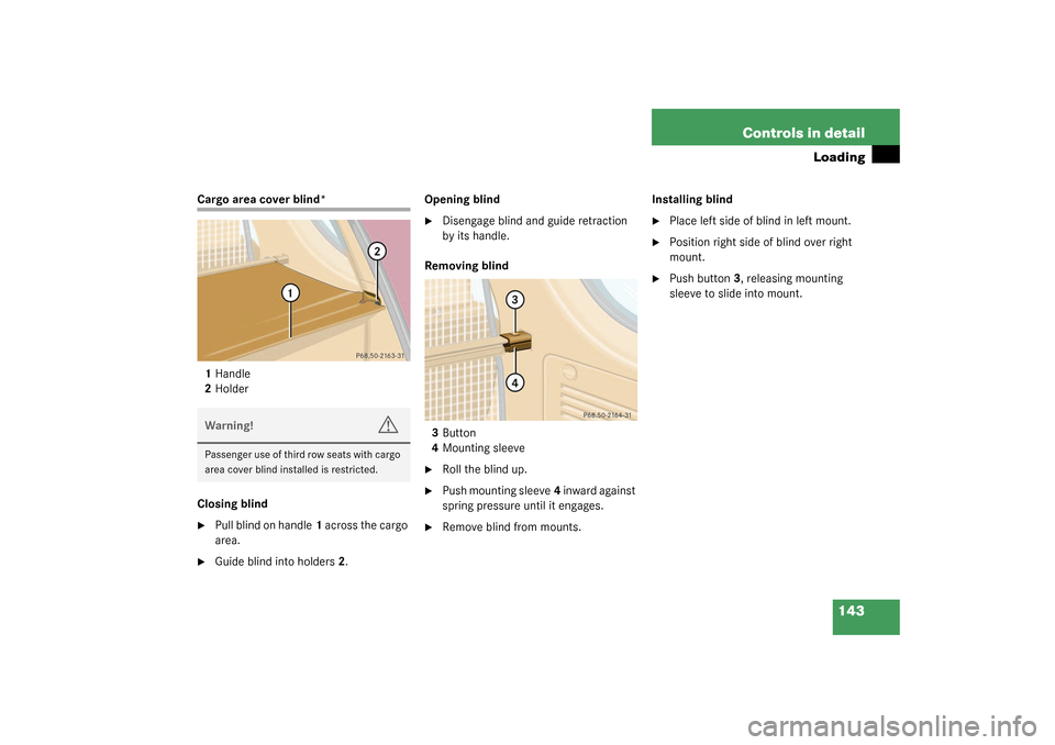 MERCEDES-BENZ ML500 2003 W163 Owners Manual 143 Controls in detail
Loading
Cargo area cover blind*
1Handle
2Holder
Closing blind
Pull blind on handle1 across the cargo 
area.

Guide blind into holders2.Opening blind

Disengage blind and guid