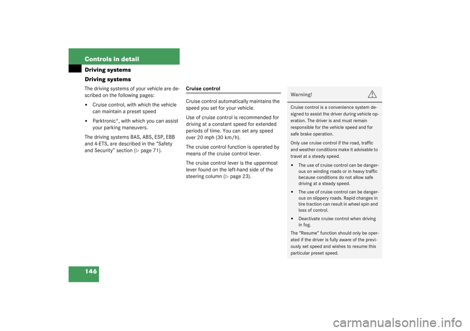MERCEDES-BENZ ML320 2003 W163 Owners Manual 146 Controls in detailDriving systems
Driving systemsThe driving systems of your vehicle are de-
scribed on the following pages:
Cruise control, with which the vehicle 
can maintain a preset speed

