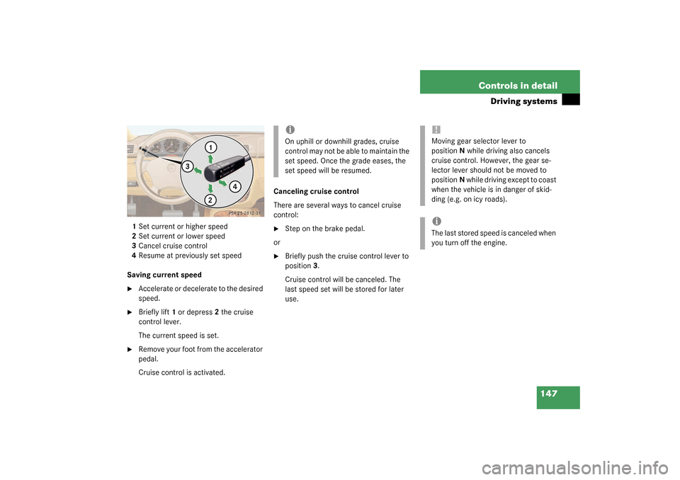 MERCEDES-BENZ ML350 2003 W163 Owners Manual 147 Controls in detail
Driving systems
1Set current or higher speed
2Set current or lower speed
3Cancel cruise control
4Resume at previously set speed
Saving current speed
Accelerate or decelerate to