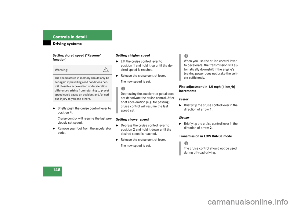 MERCEDES-BENZ ML350 2003 W163 Owners Manual 148 Controls in detailDriving systemsSetting stored speed (“Resume” 
function)
Briefly push the cruise control lever to 
position4.
Cruise control will resume the last pre-
viously set speed.

R