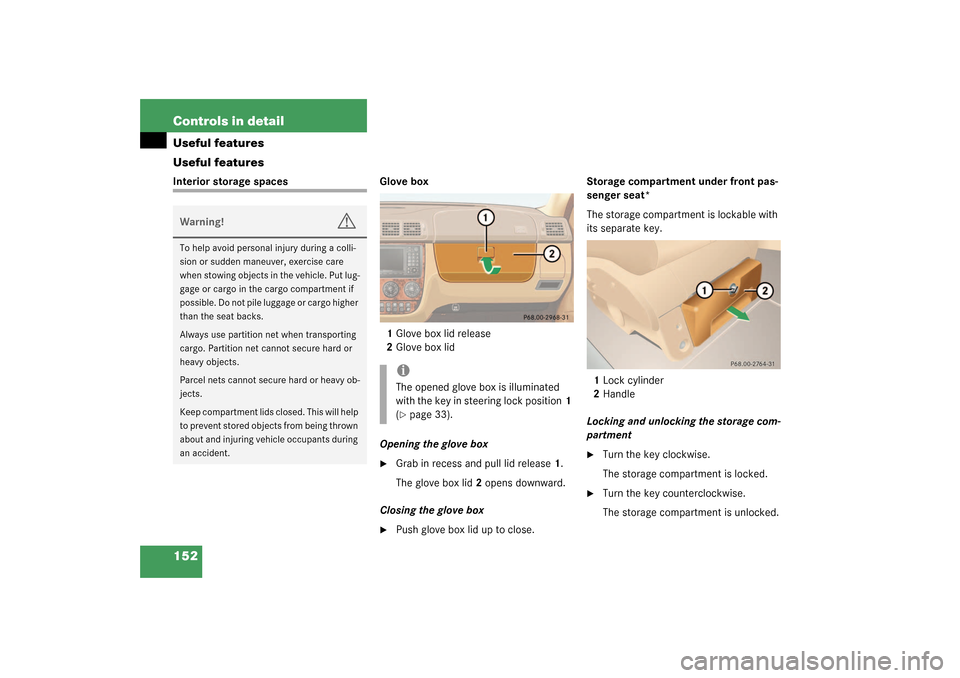 MERCEDES-BENZ ML350 2003 W163 Owners Manual 152 Controls in detailUseful features
Useful featuresInterior storage spaces Glove box
1Glove box lid release
2Glove box lid
Opening the glove box

Grab in recess and pull lid release1.
The glove box
