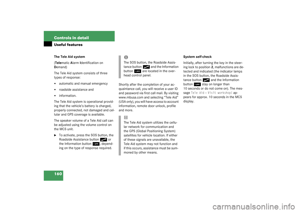 MERCEDES-BENZ ML350 2003 W163 Owners Manual 160 Controls in detailUseful featuresThe Tele Aid system
(Telematic Alarm Identification on 
Demand)
The Tele Aid system consists of three 
types of response:
automatic and manual emergency

roadsid
