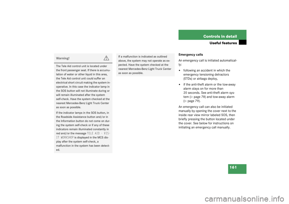 MERCEDES-BENZ ML350 2003 W163 User Guide 161 Controls in detail
Useful features
Emergency calls
An emergency call is initiated automatical-
ly:
following an accident in which the 
emergency tensioning detractors 
(ETDs) or airbags deploy,
