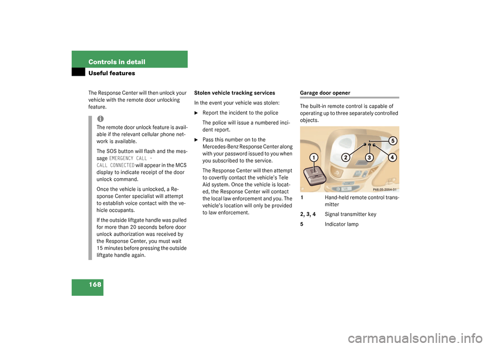 MERCEDES-BENZ ML500 2003 W163 Owners Manual 168 Controls in detailUseful featuresThe Response Center will then unlock your 
vehicle with the remote door unlocking 
feature.Stolen vehicle tracking services
In the event your vehicle was stolen:
