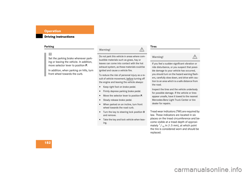 MERCEDES-BENZ ML350 2003 W163 Owners Manual 182 OperationDriving instructionsParking
Tires
Tread wear indicators (TWI) are required by 
law. These indicators are located in six 
places on the tread circumference and be-
come visible at a tread 