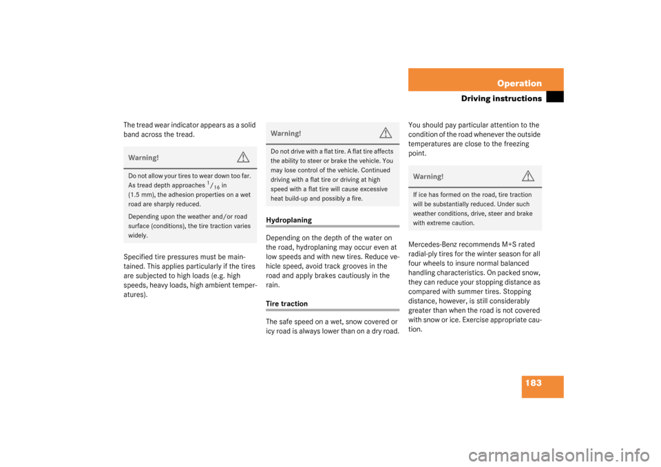 MERCEDES-BENZ ML320 2003 W163 Owners Manual 183 Operation
Driving instructions
The tread wear indicator appears as a solid 
band across the tread.
Specified tire pressures must be main-
tained. This applies particularly if the tires 
are subjec