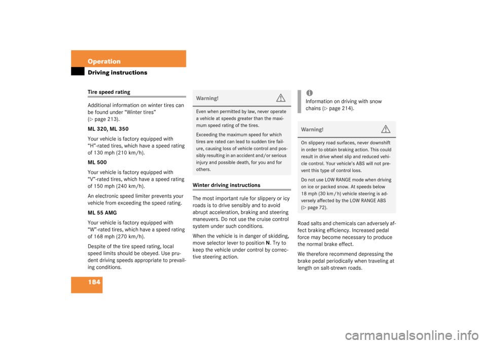 MERCEDES-BENZ ML500 2003 W163 Owners Manual 184 OperationDriving instructionsTire speed rating
Additional information on winter tires can 
be found under “Winter tires” 
(page 213).
ML 320, ML 350
Your vehicle is factory equipped with 
“