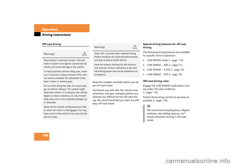 MERCEDES-BENZ ML350 2003 W163 Owners Guide 186 OperationDriving instructionsOff-road driving
Read this chapter carefully before you be-
gin off-road travel.
Familiarize yourself with the vehicle char-
acteristics and gear changing before you 
