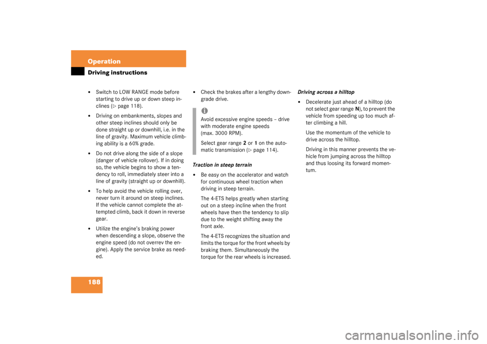 MERCEDES-BENZ ML320 2003 W163 Owners Manual 188 OperationDriving instructions
Switch to LOW RANGE mode before 
starting to drive up or down steep in-
clines (
page 118).

Driving on embankments, slopes and 
other steep inclines should only b