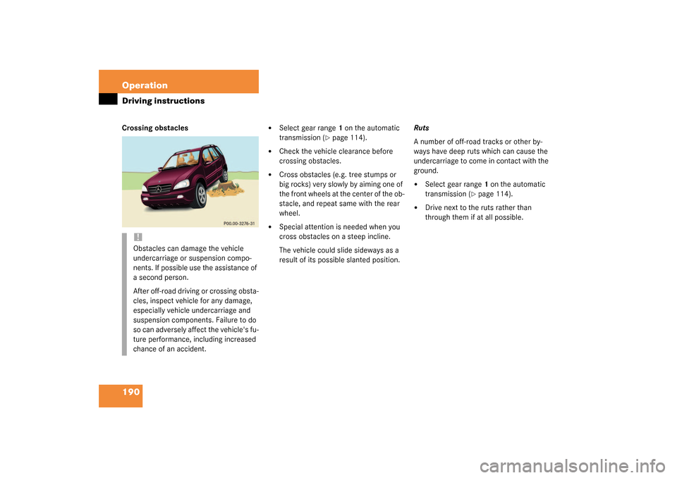 MERCEDES-BENZ ML320 2003 W163 Service Manual 190 OperationDriving instructionsCrossing obstacles

Select gear range1 on the automatic 
transmission (
page 114).

Check the vehicle clearance before 
crossing obstacles.

Cross obstacles (e.g. 