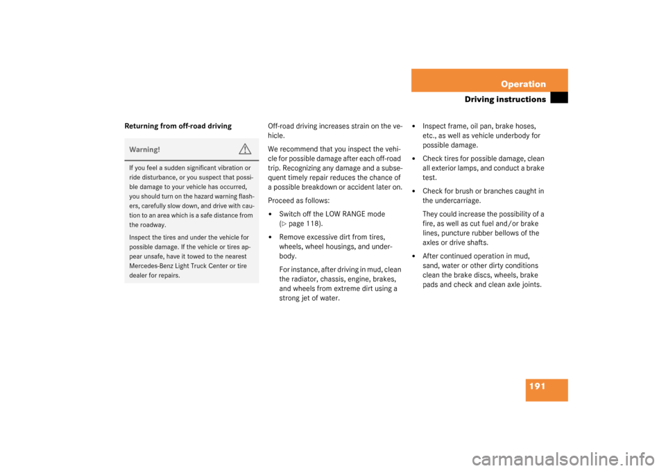 MERCEDES-BENZ ML320 2003 W163 Owners Manual 191 Operation
Driving instructions
Returning from off-road drivingOff-road driving increases strain on the ve-
hicle.
We recommend that you inspect the vehi-
cle for possible damage after each off-roa