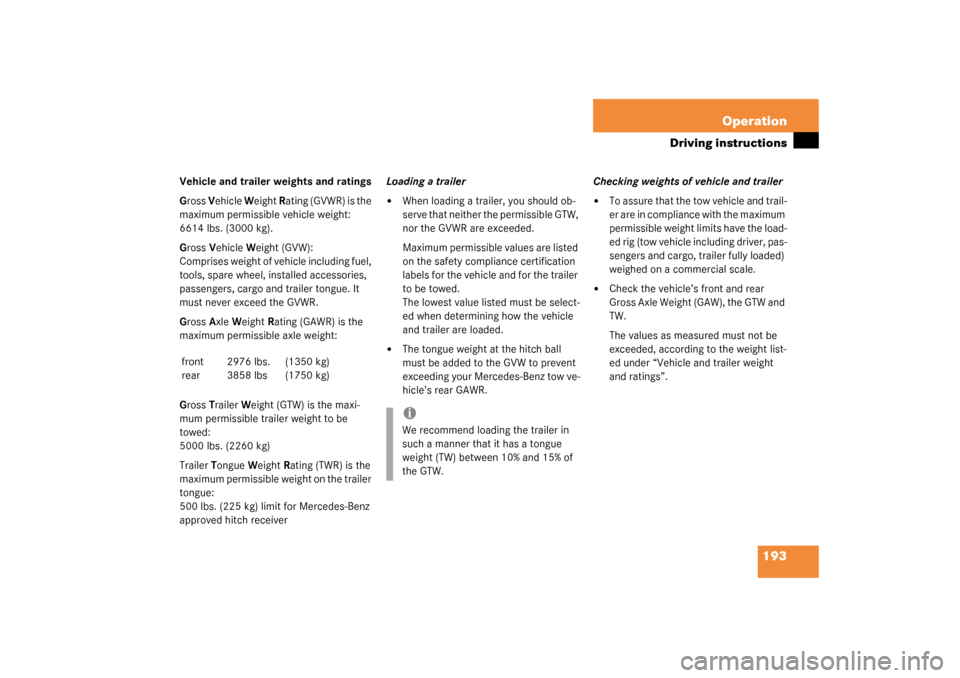 MERCEDES-BENZ ML55AMG 2003 W163 Owners Manual 193 Operation
Driving instructions
Vehicle and trailer weights and ratings
Gross Vehicle Weight Rating (GVWR) is the 
maximum permissible vehicle weight:
6614 lbs. (3000 kg).
Gross Vehicle Weight (GVW