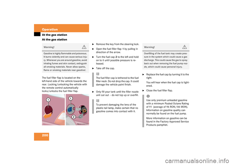 MERCEDES-BENZ ML320 2003 W163 Owners Manual 200 OperationAt the gas station
At the gas stationThe fuel filler flap is located on the 
left-hand side of the vehicle towards the 
rear. Locking/unlocking the vehicle with 
the remote control automa