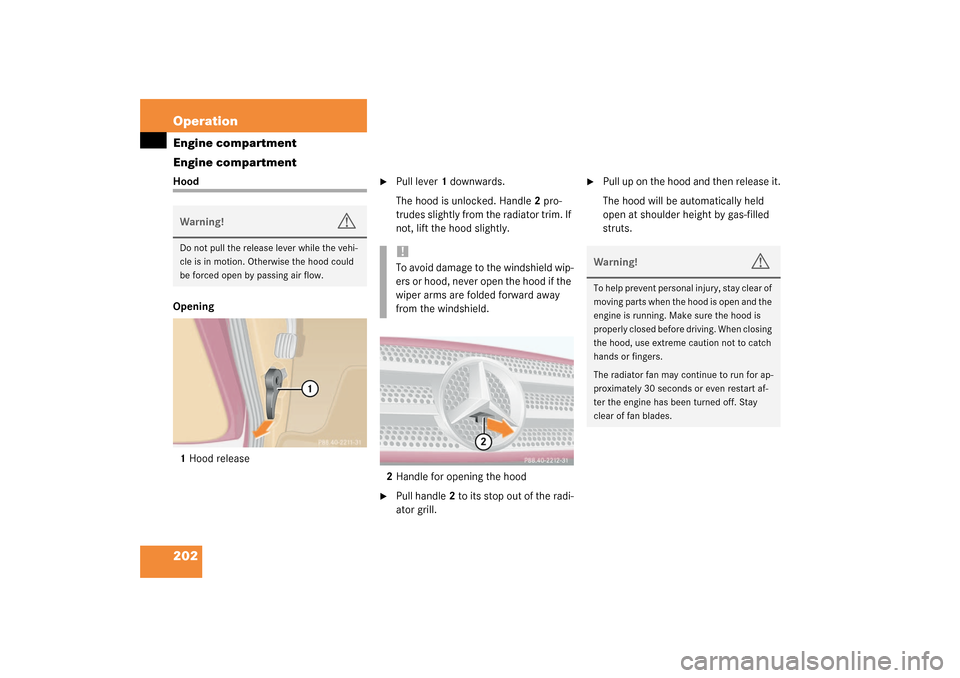 MERCEDES-BENZ ML350 2003 W163 Owners Manual 202 OperationEngine compartment
Engine compartmentHood
Opening
1Hood release

Pull lever1 downwards.
The hood is unlocked. Handle2 pro-
trudes slightly from the radiator trim. If 
not, lift the hood 