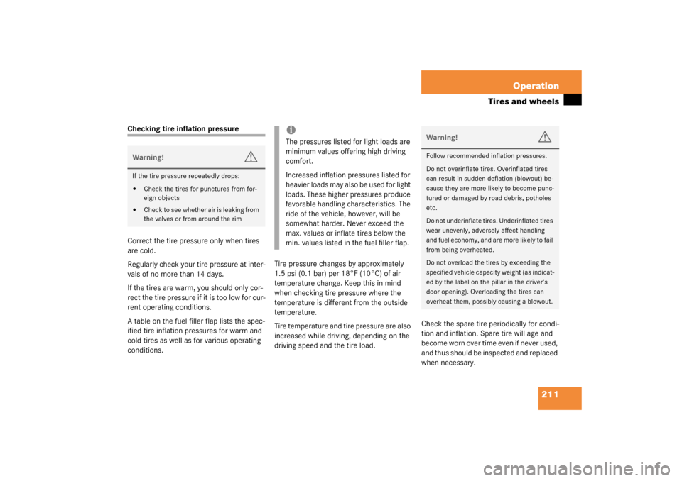 MERCEDES-BENZ ML320 2003 W163 Owners Manual 211 Operation
Tires and wheels
Checking tire inflation pressure
Correct the tire pressure only when tires 
are cold.
Regularly check your tire pressure at inter-
vals of no more than 14 days.
If the t