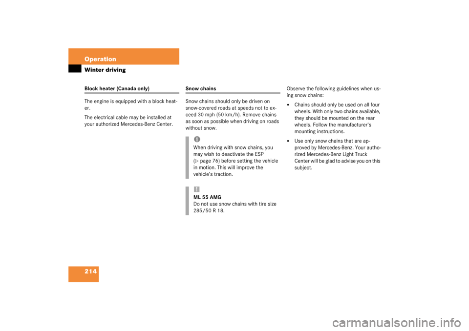 MERCEDES-BENZ ML320 2003 W163 Service Manual 214 OperationWinter drivingBlock heater (Canada only)
The engine is equipped with a block heat-
er.
The electrical cable may be installed at 
your authorized Mercedes-Benz Center.
Snow chains
Snow cha