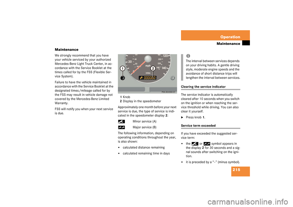 MERCEDES-BENZ ML320 2003 W163 Owners Manual 215 Operation
Maintenance
Maintenance
We strongly recommend that you have 
your vehicle serviced by your authorized 
Mercedes-Benz Light Truck Center, in ac-
cordance with the Service Booklet at the 
