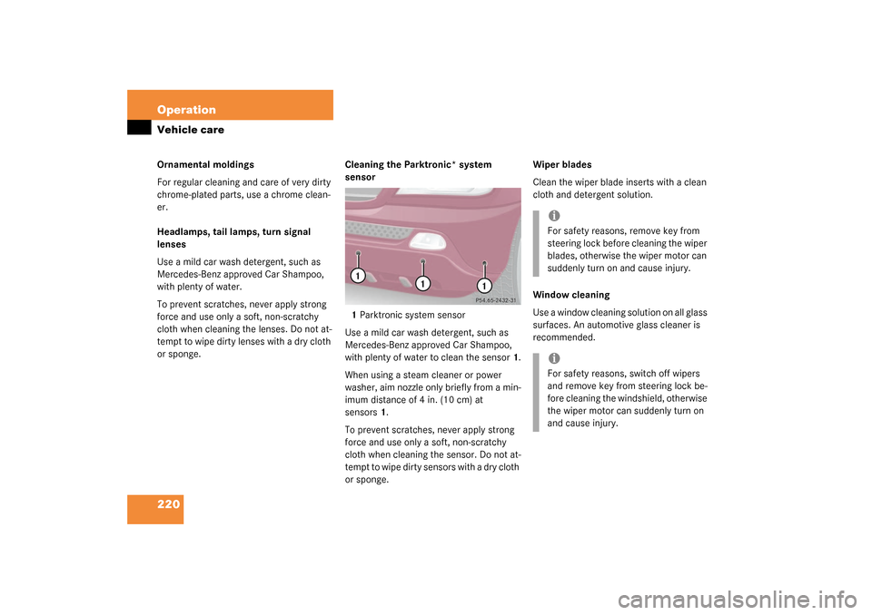 MERCEDES-BENZ ML350 2003 W163 User Guide 220 OperationVehicle careOrnamental moldings
For regular cleaning and care of very dirty 
chrome-plated parts, use a chrome clean-
er.
Headlamps, tail lamps, turn signal 
lenses
Use a mild car wash de