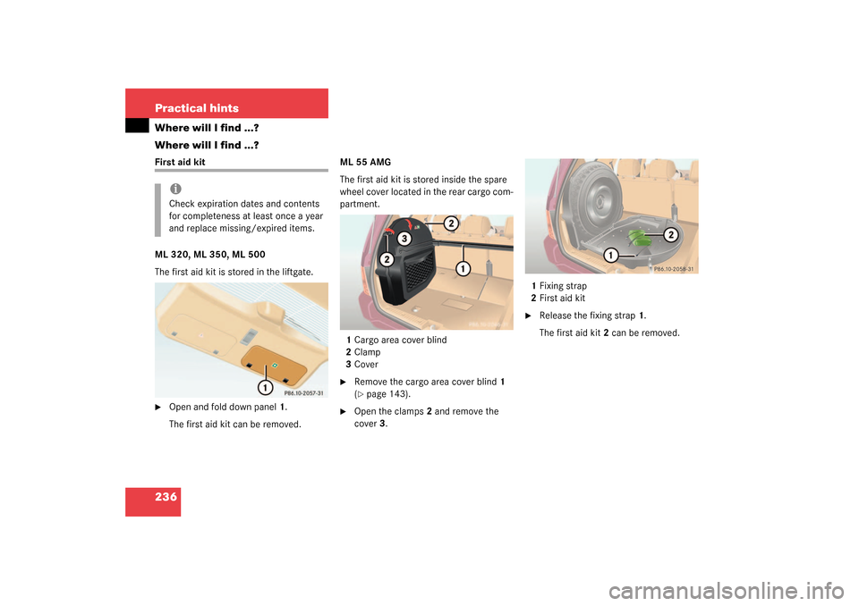 MERCEDES-BENZ ML55AMG 2003 W163 Owners Manual 236 Practical hintsWhere will I find ...?
Where will I find ...?First aid kit
ML 320, ML 350, ML 500
The first aid kit is stored in the liftgate.
Open and fold down panel1.
The first aid kit can be r