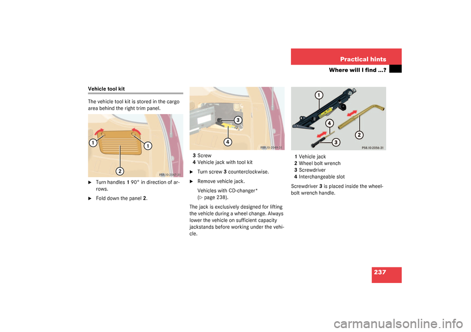 MERCEDES-BENZ ML320 2003 W163 Owners Manual 237 Practical hints
Where will I find ...?
Vehicle tool kit
The vehicle tool kit is stored in the cargo 
area behind the right trim panel.
Turn handles1 90° in direction of ar-
rows.

Fold down the