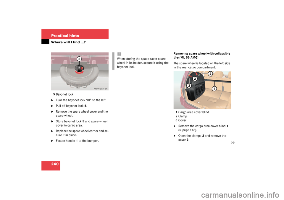 MERCEDES-BENZ ML55AMG 2003 W163 Owners Manual 240 Practical hintsWhere will I find ...?5Bayonet lock
Turn the bayonet lock 90° to the left.

Pull off bayonet lock5. 

Remove the spare wheel cover and the 
spare wheel. 

Store bayonet lock5 a