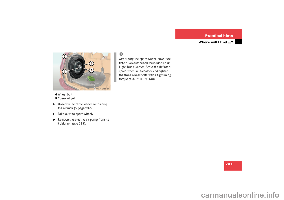 MERCEDES-BENZ ML350 2003 W163 Owners Manual 241 Practical hints
Where will I find ...?
4Wheel bolt
5Spare wheel
Unscrew the three wheel bolts using 
the wrench (
page 237).

Take out the spare wheel.

Remove the electric air pump from its 
