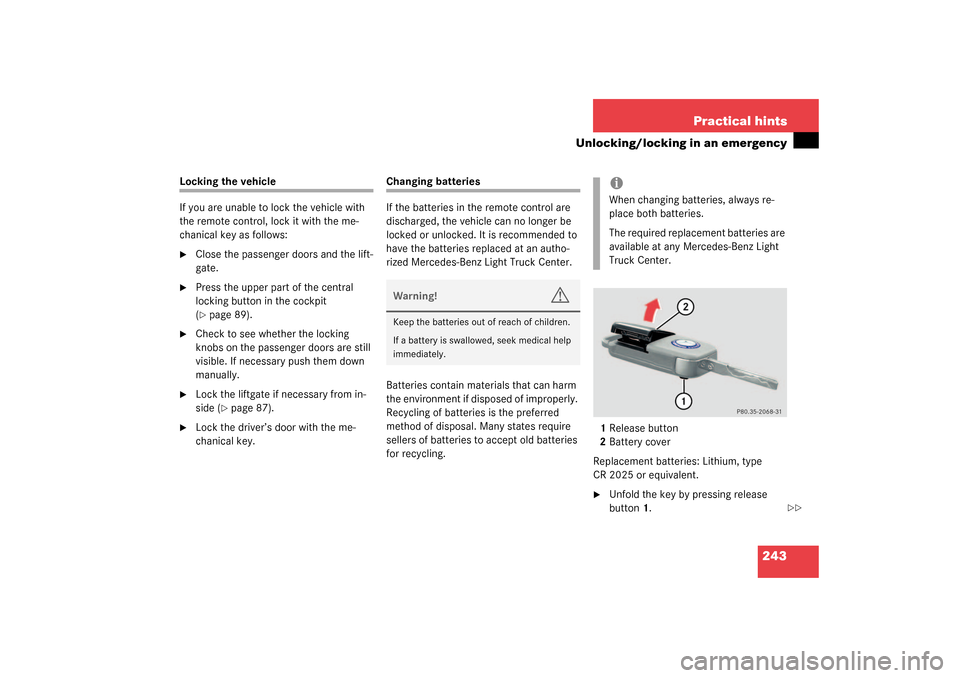 MERCEDES-BENZ ML320 2003 W163 Owners Manual 243 Practical hints
Unlocking/locking in an emergency
Locking the vehicle
If you are unable to lock the vehicle with 
the remote control, lock it with the me-
chanical key as follows:
Close the passe
