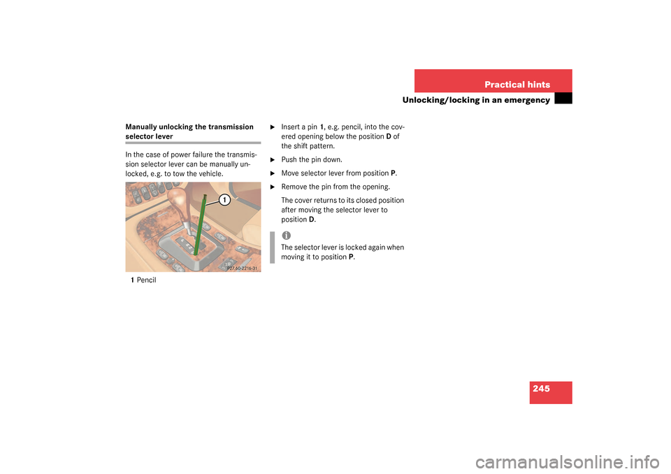 MERCEDES-BENZ ML320 2003 W163 Owners Manual 245 Practical hints
Unlocking/locking in an emergency
Manually unlocking the transmission selector lever
In the case of power failure the transmis-
sion selector lever can be manually un-
locked, e.g.