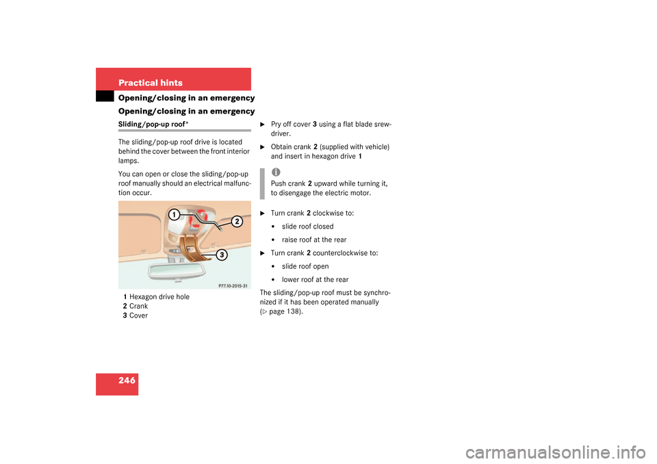 MERCEDES-BENZ ML350 2003 W163 Owners Manual 246 Practical hintsOpening/closing in an emergency
Opening/closing in an emergencySliding/pop-up roof*
The sliding/pop-up roof drive is located 
behind the cover between the front interior 
lamps.
You