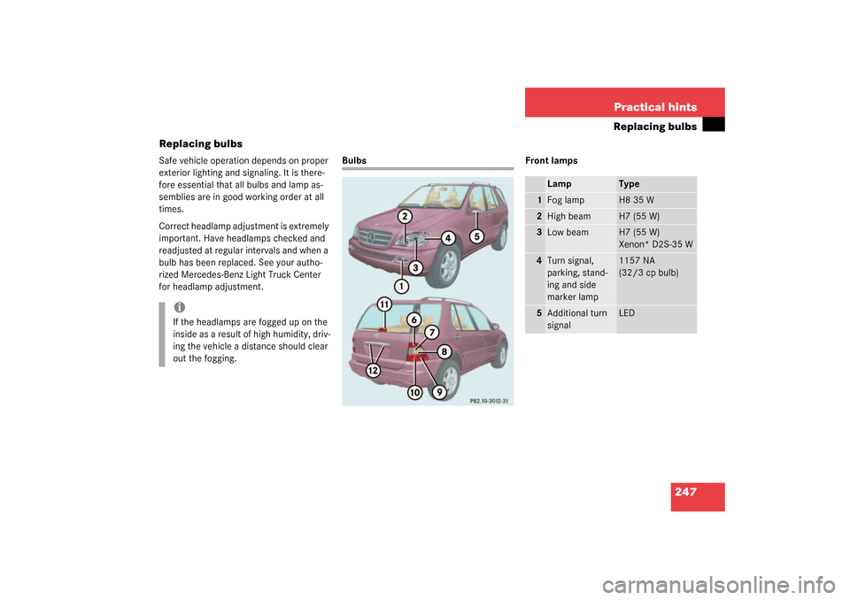 MERCEDES-BENZ ML350 2003 W163 Owners Guide 247 Practical hints
Replacing bulbs
Replacing bulbs
Safe vehicle operation depends on proper 
exterior lighting and signaling. It is there-
fore essential that all bulbs and lamp as-
semblies are in g