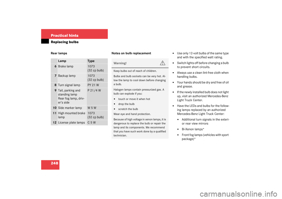 MERCEDES-BENZ ML350 2003 W163 Owners Manual 248 Practical hintsReplacing bulbsRear lamps Notes on bulb replacement

Use only 12-volt bulbs of the same type 
and with the specified watt rating. 

Switch lights off before changing a bulb 
to pr