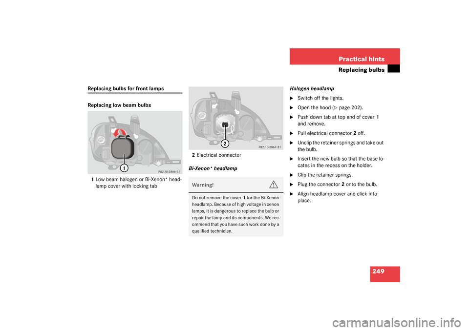 MERCEDES-BENZ ML320 2003 W163 Owners Manual 249 Practical hints
Replacing bulbs
Replacing bulbs for front lamps 
Replacing low beam bulbs 
1Low beam halogen or Bi-Xenon* head-
lamp cover with locking tab2Electrical connector
Bi-Xenon* headlampH