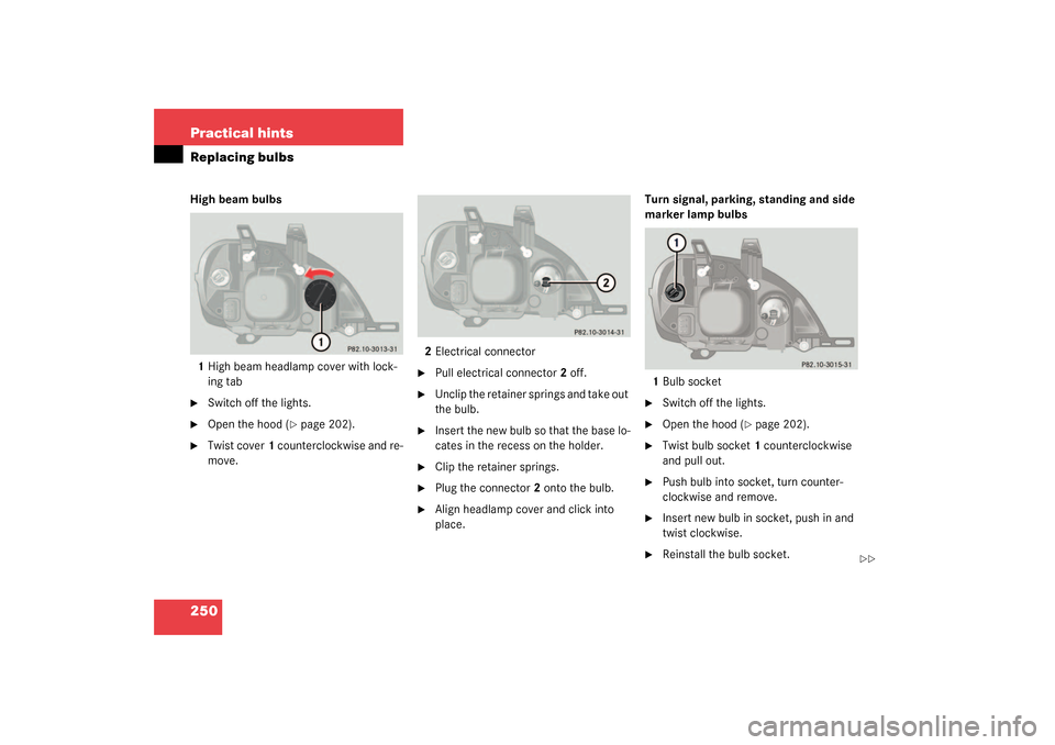 MERCEDES-BENZ ML320 2003 W163 Owners Manual 250 Practical hintsReplacing bulbsHigh beam bulbs 
1High beam headlamp cover with lock-
ing tab
Switch off the lights.

Open the hood (
page 202).

Twist cover1 counterclockwise and re-
move.2Elec