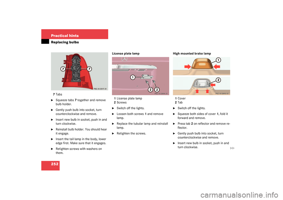 MERCEDES-BENZ ML320 2003 W163 Owners Manual 252 Practical hintsReplacing bulbs7Tabs
Squeeze tabs7 together and remove 
bulb holder.

Gently push bulb into socket, turn 
counterclockwise and remove.

Insert new bulb in socket, push in and 
tu