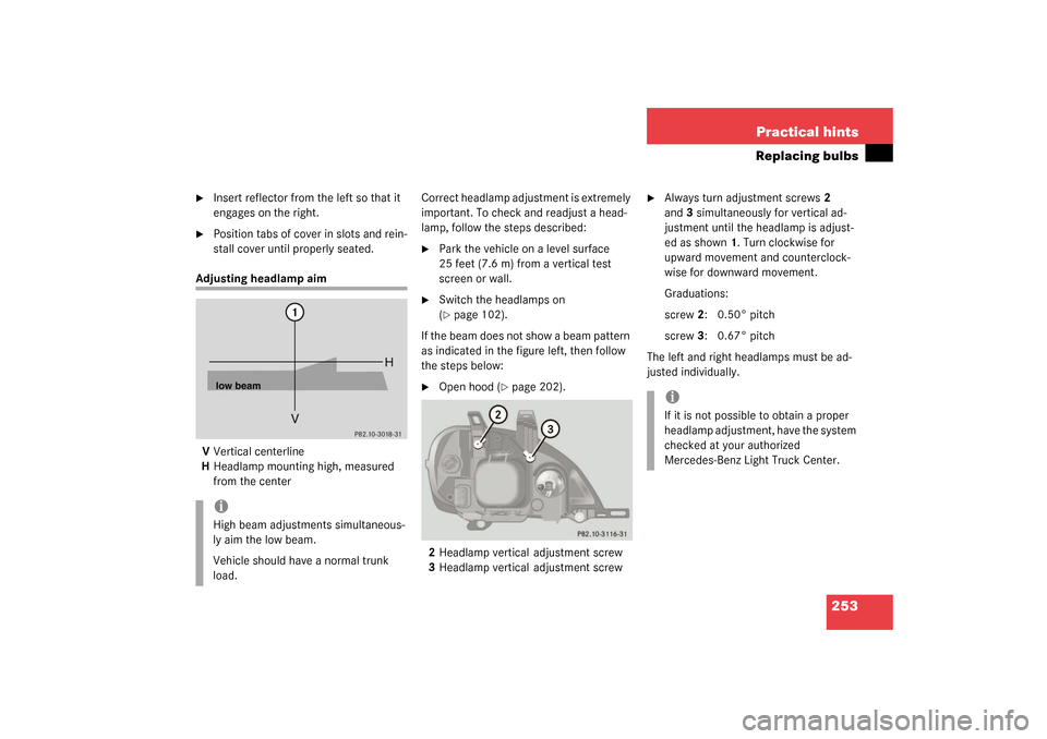 MERCEDES-BENZ ML350 2003 W163 Owners Guide 253 Practical hints
Replacing bulbs

Insert reflector from the left so that it 
engages on the right.

Position tabs of cover in slots and rein-
stall cover until properly seated.
Adjusting headlamp