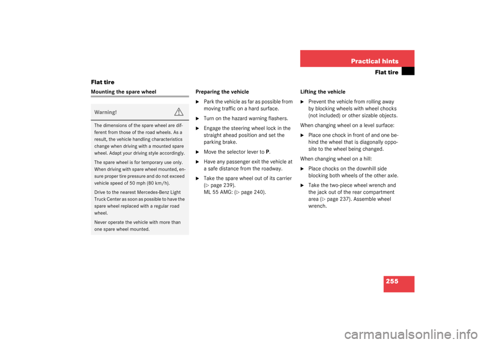 MERCEDES-BENZ ML350 2003 W163 Owners Guide 255 Practical hints
Flat tire
Flat tire
Mounting the spare wheel Preparing the vehicle

Park the vehicle as far as possible from 
moving traffic on a hard surface.

Turn on the hazard warning flashe