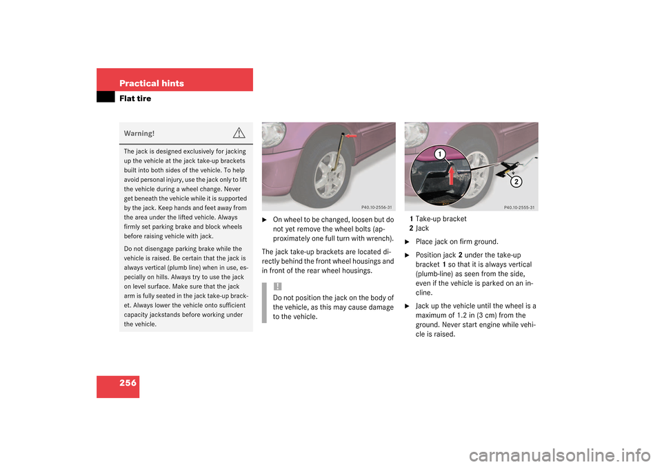 MERCEDES-BENZ ML350 2003 W163 Owners Manual 256 Practical hintsFlat tire

On wheel to be changed, loosen but do 
not yet remove the wheel bolts (ap-
proximately one full turn with wrench). 
The jack take-up brackets are located di-
rectly behi
