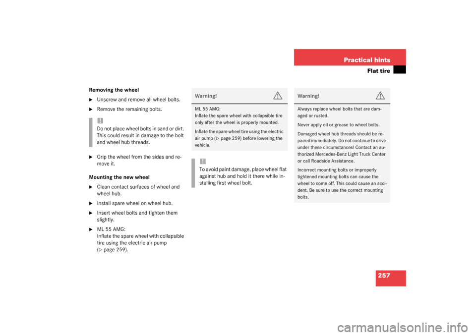 MERCEDES-BENZ ML350 2003 W163 Owners Manual 257 Practical hints
Flat tire
Removing the wheel
Unscrew and remove all wheel bolts.

Remove the remaining bolts.

Grip the wheel from the sides and re-
move it.
Mounting the new wheel

Clean cont