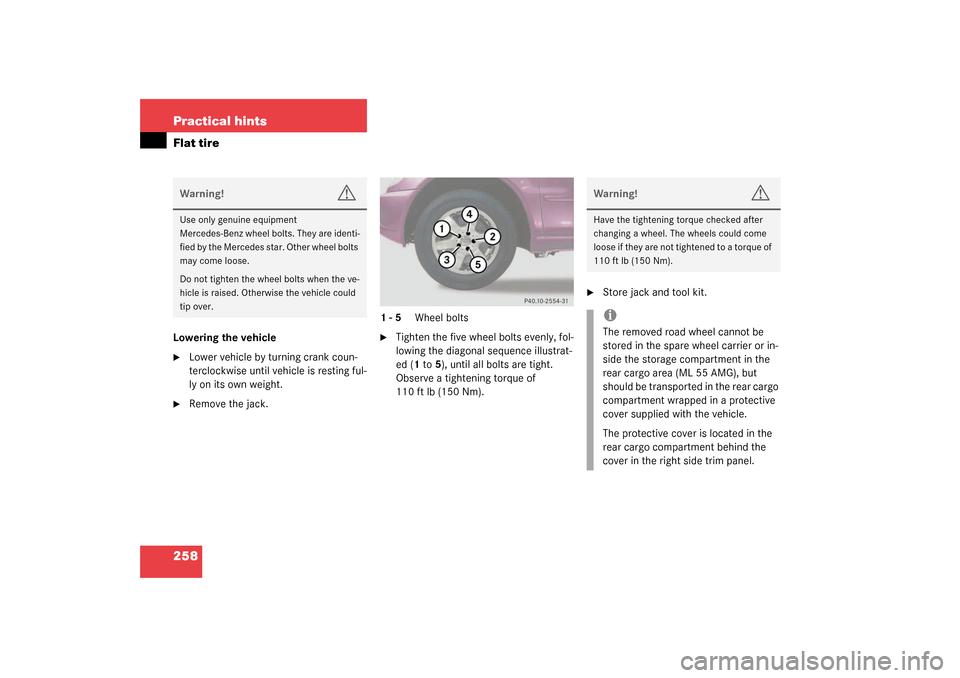 MERCEDES-BENZ ML350 2003 W163 Owners Manual 258 Practical hintsFlat tireLowering the vehicle
Lower vehicle by turning crank coun-
terclockwise until vehicle is resting ful-
ly on its own weight.

Remove the jack.1-5 Wheel bolts

Tighten the 