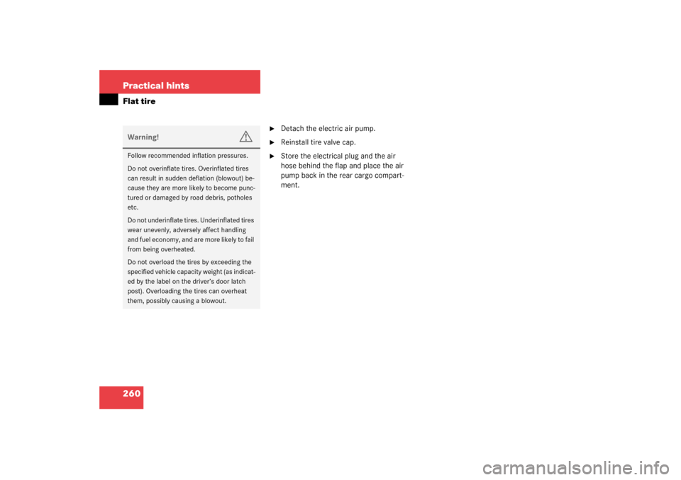 MERCEDES-BENZ ML350 2003 W163 Owners Manual 260 Practical hintsFlat tire

Detach the electric air pump.

Reinstall tire valve cap.

Store the electrical plug and the air 
hose behind the flap and place the air 
pump back in the rear cargo co