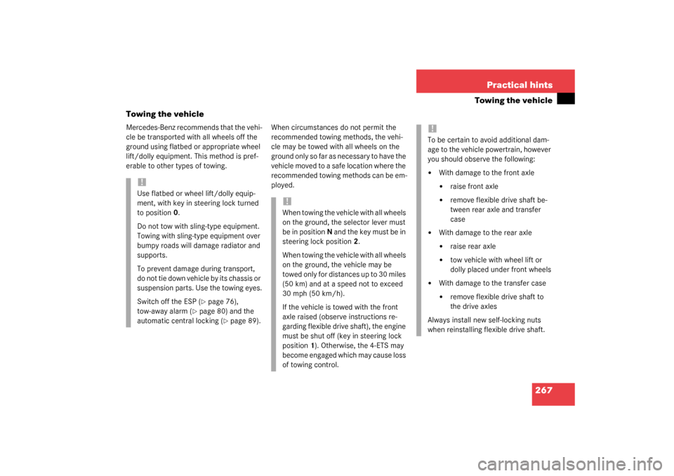 MERCEDES-BENZ ML350 2003 W163 User Guide 267 Practical hints
Towing the vehicle
Towing the vehicle
Mercedes-Benz recommends that the vehi-
cle be transported with all wheels off the 
ground using flatbed or appropriate wheel 
lift/dolly equi