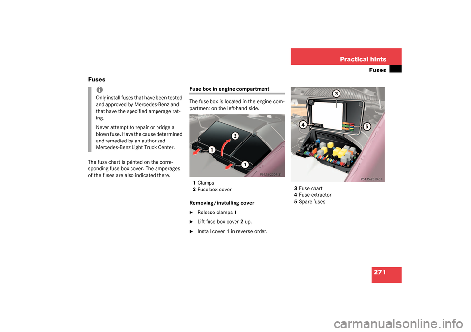 MERCEDES-BENZ ML500 2003 W163 Owners Manual 271 Practical hintsFuses
Fuses
The fuse chart is printed on the corre-
sponding fuse box cover. The amperages 
of the fuses are also indicated there.
Fuse box in engine compartment
The fuse box is loc