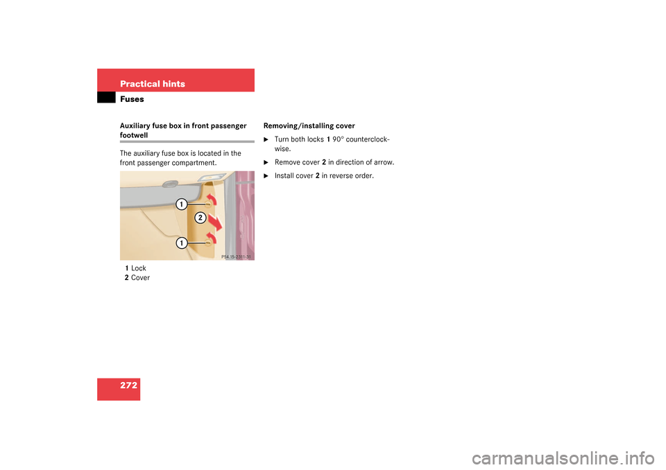 MERCEDES-BENZ ML320 2003 W163 Owners Manual 272 Practical hintsFusesAuxiliary fuse box in front passenger footwell
The auxiliary fuse box is located in the 
front passenger compartment.
1Lock
2CoverRemoving/installing cover

Turn both locks1 9