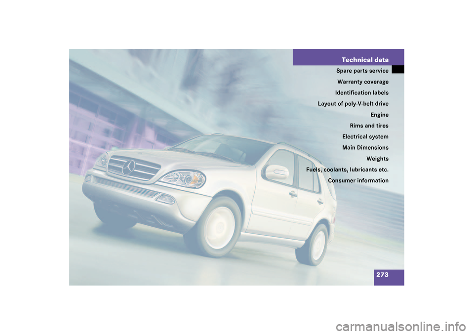 MERCEDES-BENZ ML320 2003 W163 Owners Manual 273 Technical data
Spare parts service
Warranty coverage
Identification labels
Layout of poly-V-belt drive
Engine
Rims and tires
Electrical system
Main Dimensions
Weights
Fuels, coolants, lubricants e