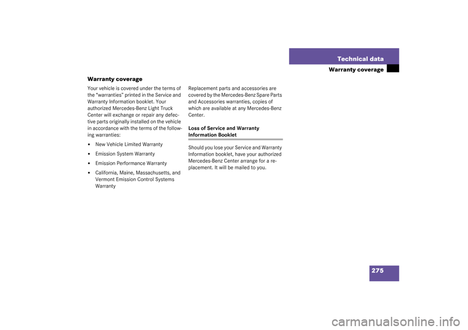 MERCEDES-BENZ ML350 2003 W163 Owners Manual 275 Technical data
Warranty coverage
Warranty coverage
Your vehicle is covered under the terms of 
the “warranties” printed in the Service and 
Warranty Information booklet. Your 
authorized Merce
